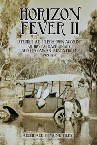 Cover image for Horizon Fever II: Explorer A E Filby's own account of his extraordinary Australasian Adventures, 1921-1931