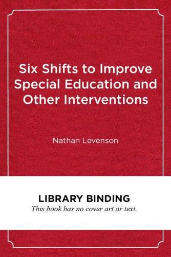 Cover image for Six Shifts to Improve Special Education and Other Interventions: A Common Sense Approach for School Leaders