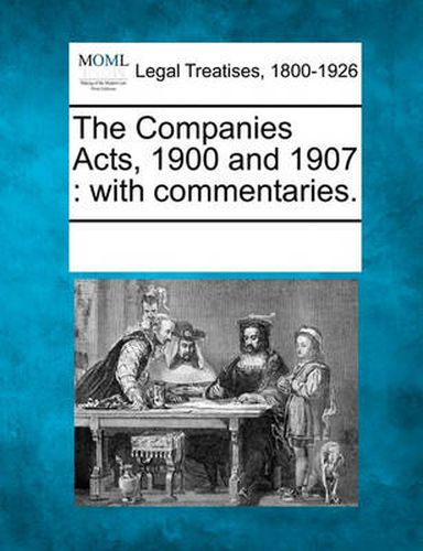 Cover image for The Companies Acts, 1900 and 1907: With Commentaries.