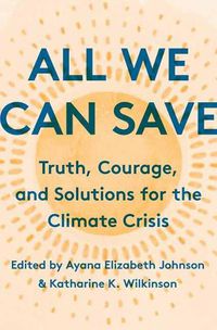 Cover image for All We Can Save: Truth, Courage, and Solutions for the Climate Crisis