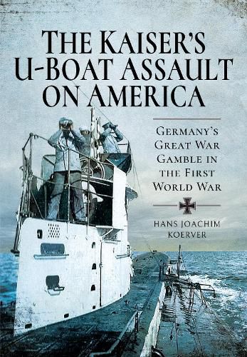 Cover image for The Kaiser's U-Boat Assault on America: Germany's Great War Gamble in the First World War