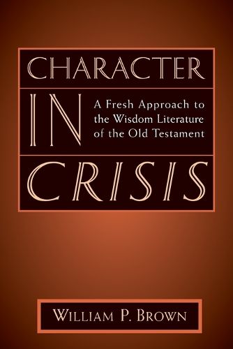 Cover image for Character in Crisis: A Fresh Approach to the Wisdom Literature of the Old Testament