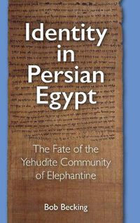 Cover image for Identity in Persian Egypt: The Fate of the Yehudite Community of Elephantine