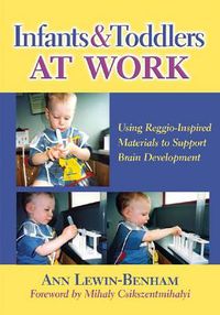 Cover image for Infants and Toddlers at Work: Using Reggio-inspired Materials to Support Brain Development