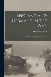 Cover image for England and Germany in the War; Letters to the Department of State
