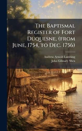 Cover image for The Baptismal Register of Fort Duquesne, (from June, 1754, to Dec. 1756)