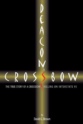 Cover image for Deacon's Crossbow: The True Story of a Crossbow Killing on Interstate 95