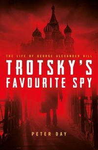 Cover image for Trotsky's Favourite Spy: The Life Of George Alexander Hill
