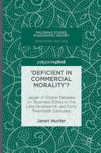 Cover image for 'Deficient in Commercial Morality'?: Japan in Global Debates on Business Ethics in the Late Nineteenth and Early Twentieth Centuries