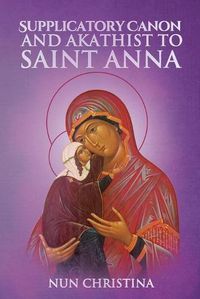 Cover image for The Supplicatory Canon to the Most Glorious Ancestor of God Saint Anna