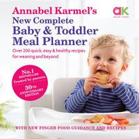 Cover image for Annabel Karmel's New Complete Baby and Toddler Meal Planner: Over 200 quick, easy & healthy recipes for weaning and beyond