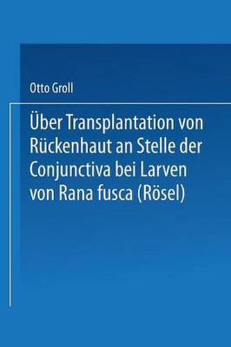 Cover image for UEber Transplantation Von Ruckenhaut an Stelle Der Conjunctiva Bei Larven Von Rana Fusca (Roesel)