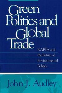 Cover image for Green Politics and Global Trade: NAFTA and the Future of Environmental Politics