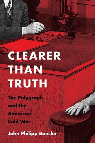 Cover image for Clearer Than Truth: The Polygraph and the American Cold War