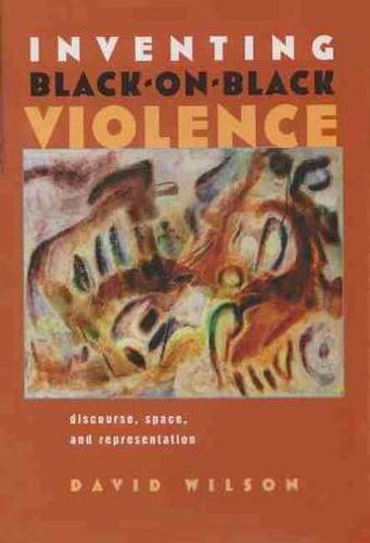 Cover image for Inventing Black-on-Black Violence: Discourse, Space, and Representation