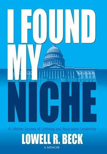 Cover image for I Found My Niche, a Lifetime Journey of Lobbying and Association Leadership