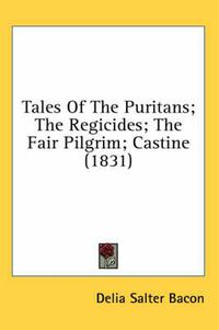 Cover image for Tales of the Puritans; The Regicides; The Fair Pilgrim; Castine (1831)