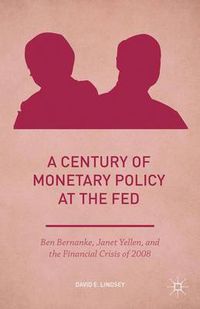 Cover image for A Century of Monetary Policy at the Fed: Ben Bernanke, Janet Yellen, and the Financial Crisis of 2008