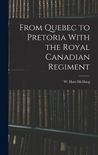 From Quebec to Pretoria With the Royal Canadian Regiment