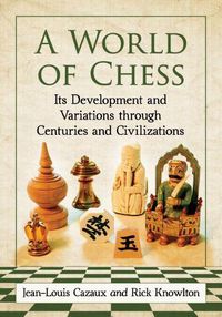 Cover image for A World of Chess: Its Development and Variations through Centuries and Civilizations