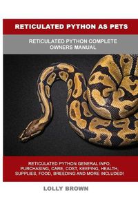 Cover image for Reticulated Python as Pets: Reticulated Python Complete Owner's Manual