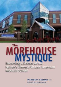 Cover image for The Morehouse Mystique: Becoming a Doctor at the Nation's Newest African American Medical School