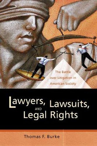 Cover image for Lawyers, Lawsuits, and Legal Rights: The Battle over Litigation in American Society