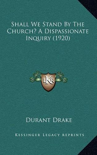 Shall We Stand by the Church? a Dispassionate Inquiry (1920)