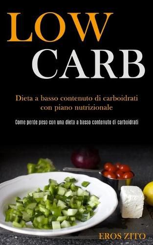 Cover image for Low Carb: Dieta a basso contenuto di carboidrati con piano nutrizionale (Come perde peso con una dieta a basso contenuto di carboidrati)