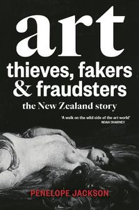 Cover image for Art Thieves, Fakers and Fraudsters: The New Zealand Story
