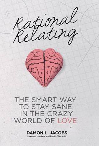 Cover image for Rational Relating: The Smart Way to Stay Sane in the Crazy World of Love