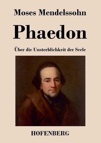 Phaedon oder uber die Unsterblichkeit der Seele: In drey Gesprachen