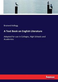 Cover image for A Text Book on English Literature: Adapted for use in Colleges, High Schools and Academies