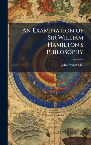 Cover image for An Examination of Sir William Hamilton's Philosophy