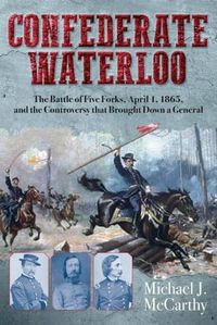 Cover image for Confederate Waterloo: The Battle of Five Forks, April 1, 1865, and the Controversy That Brought Down a General