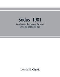 Cover image for Sodus- 1901: an atlas and directory of the town of Sodus and Sodus Bay