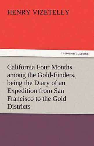Cover image for California Four Months Among the Gold-Finders, Being the Diary of an Expedition from San Francisco to the Gold Districts