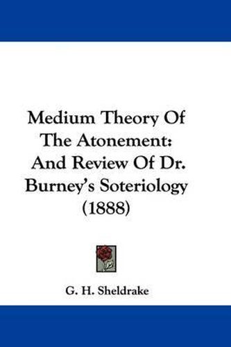 Cover image for Medium Theory of the Atonement: And Review of Dr. Burney's Soteriology (1888)