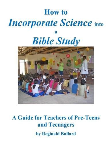 Cover image for How to Incorporate Science Into a Bible Study: A Guide for Teachers of Pre-Teens and Teenagers