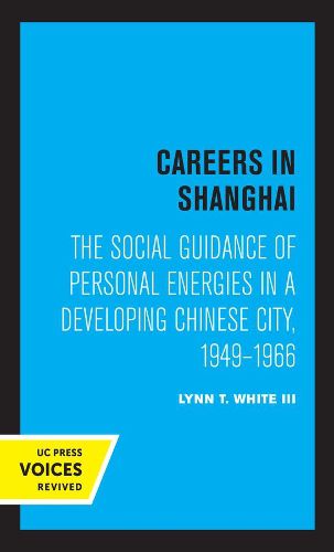 Cover image for Careers in Shanghai: The Social Guidance of Personal Energies in a Developing Chinese City, 1949-1966