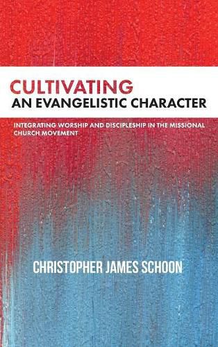 Cover image for Cultivating an Evangelistic Character: Integrating Worship and Discipleship in the Missional Church Movement
