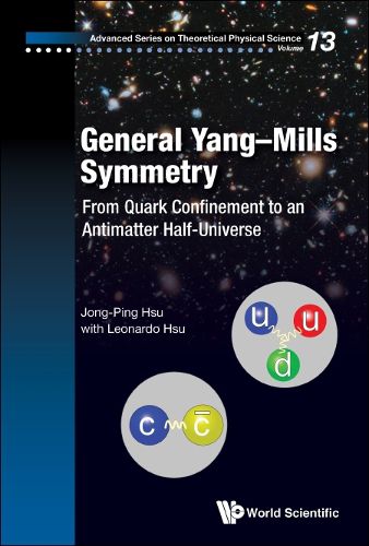 Cover image for General Yang-mills Symmetry: From Quark Confinement To An Antimatter Half-universe
