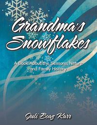 Cover image for Grandma's Snowflakes: A Book About the Seasons, Nature and Family History