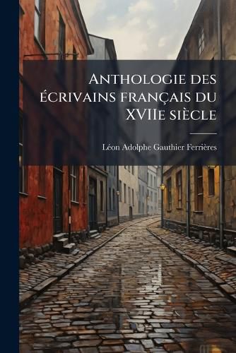 Cover image for Anthologie Des Crivains Franais Du Xviie Sicle: Prose