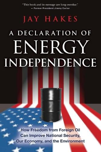 Cover image for A Declaration of Energy Independence: How Freedom from Foreign Oil Can Improve National Security, Our Economy, and the Environment