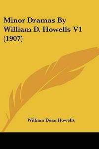 Cover image for Minor Dramas by William D. Howells V1 (1907)