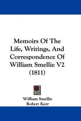 Cover image for Memoirs Of The Life, Writings, And Correspondence Of William Smellie V2 (1811)