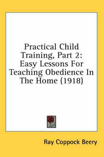 Cover image for Practical Child Training, Part 2: Easy Lessons for Teaching Obedience in the Home (1918)