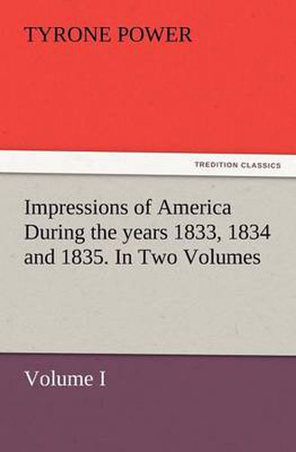 Cover image for Impressions of America During the years 1833, 1834 and 1835. In Two Volumes, Volume I.