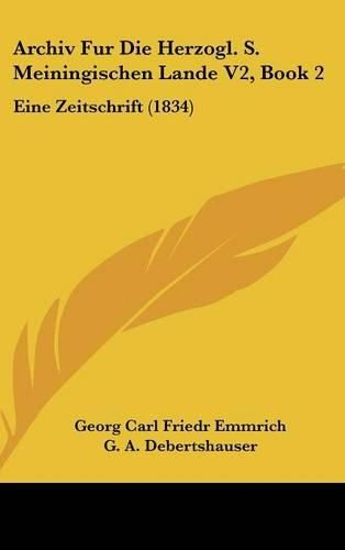 Cover image for Archiv Fur Die Herzogl. S. Meiningischen Lande V2, Book 2: Eine Zeitschrift (1834)